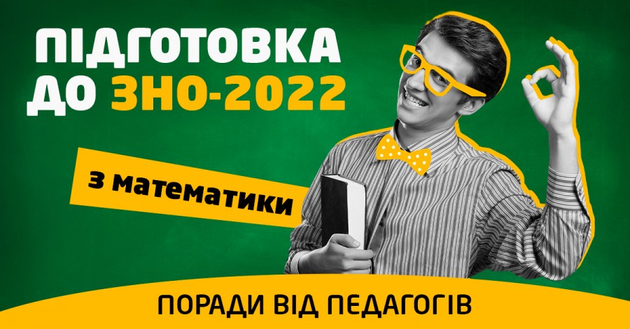 Підготовка до ЗНО-2022 з математики: поради від педагогів Підготовка до ЗНО-2022 з математики: поради від педагогів